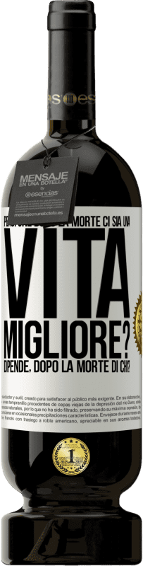 Spedizione Gratuita | Vino rosso Edizione Premium MBS® Riserva Pensi che dopo la morte ci sia una vita migliore? Dipende Dopo la morte di chi? Etichetta Bianca. Etichetta personalizzabile Riserva 12 Mesi Raccogliere 2014 Tempranillo