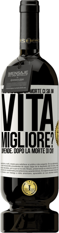 49,95 € Spedizione Gratuita | Vino rosso Edizione Premium MBS® Riserva Pensi che dopo la morte ci sia una vita migliore? Dipende Dopo la morte di chi? Etichetta Bianca. Etichetta personalizzabile Riserva 12 Mesi Raccogliere 2016 Tempranillo
