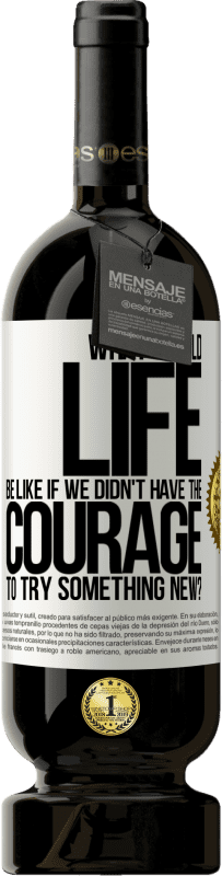 49,95 € | 红酒 高级版 MBS® 预订 如果我们没有勇气尝试新事物，生活会是什么样？ 白标. 可自定义的标签 预订 12 个月 收成 2016 Tempranillo