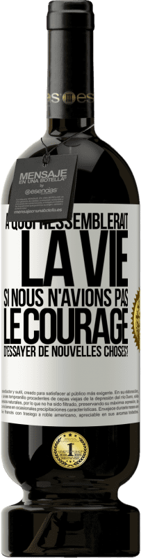 49,95 € | Vin rouge Édition Premium MBS® Réserve À quoi ressemblerait la vie si nous n'avions pas le courage d'essayer de nouvelles choses? Étiquette Blanche. Étiquette personnalisable Réserve 12 Mois Récolte 2014 Tempranillo