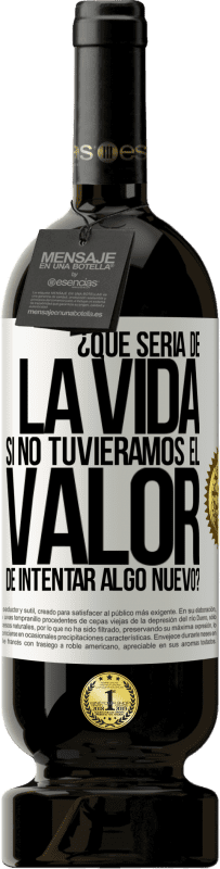 Envío gratis | Vino Tinto Edición Premium MBS® Reserva ¿Qué sería de la vida si no tuviéramos el valor de intentar algo nuevo? Etiqueta Blanca. Etiqueta personalizable Reserva 12 Meses Cosecha 2014 Tempranillo