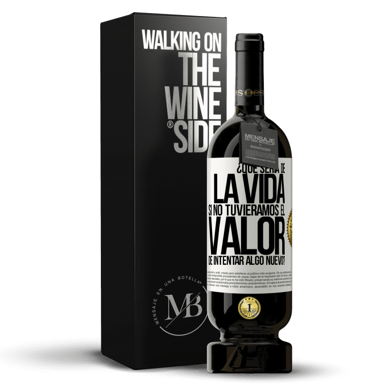 49,95 € Envío gratis | Vino Tinto Edición Premium MBS® Reserva ¿Qué sería de la vida si no tuviéramos el valor de intentar algo nuevo? Etiqueta Blanca. Etiqueta personalizable Reserva 12 Meses Cosecha 2016 Tempranillo