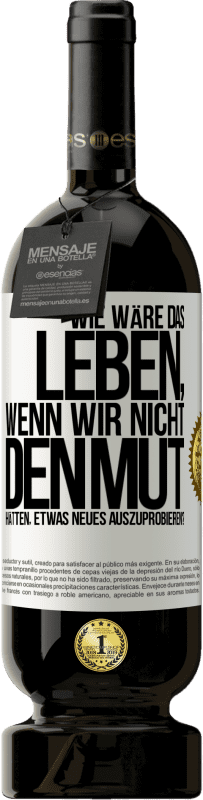 49,95 € | Rotwein Premium Ausgabe MBS® Reserve Wie wäre das Leben, wenn wir nicht den Mut hätten, etwas Neues auszuprobieren? Weißes Etikett. Anpassbares Etikett Reserve 12 Monate Ernte 2014 Tempranillo