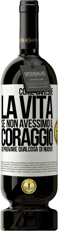 Spedizione Gratuita | Vino rosso Edizione Premium MBS® Riserva Come sarebbe la vita se non avessimo il coraggio di provare qualcosa di nuovo? Etichetta Bianca. Etichetta personalizzabile Riserva 12 Mesi Raccogliere 2014 Tempranillo