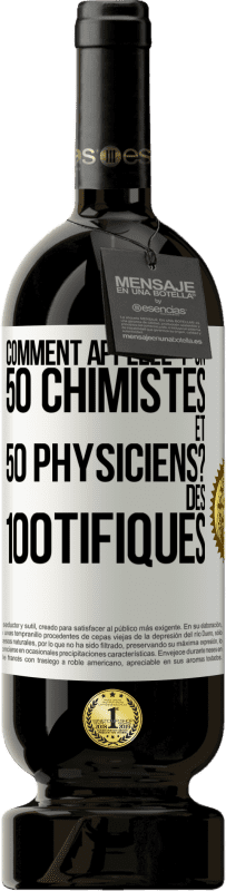 «Comment appelle-t-on 50 chimistes et 50 physiciens? Des 100tifiques» Édition Premium MBS® Réserve