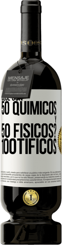 «¿Qué son 50 químicos y 50 físicos? 100tíficos» Edizione Premium MBS® Riserva