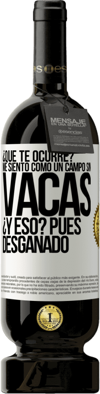 «¿Qué te ocurre? Me siento como un campo sin vacas. ¿Y eso? Pues desganado» Edición Premium MBS® Reserva