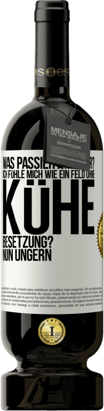 49,95 € Kostenloser Versand | Rotwein Premium Ausgabe MBS® Reserve Was passiert mit dir? Ich fühle mich wie ein Feld ohne Kühe. Besetzung? Nun ungern Weißes Etikett. Anpassbares Etikett Reserve 12 Monate Ernte 2014 Tempranillo