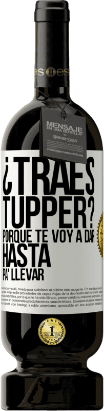 49,95 € Envío gratis | Vino Tinto Edición Premium MBS® Reserva ¿Traes tupper? Porque te voy a dar hasta p'a llevar Etiqueta Blanca. Etiqueta personalizable Reserva 12 Meses Cosecha 2016 Tempranillo