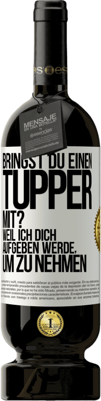 Kostenloser Versand | Rotwein Premium Ausgabe MBS® Reserve Bringst du einen Tupper mit? Weil ich dich aufgeben werde, um zu nehmen Weißes Etikett. Anpassbares Etikett Reserve 12 Monate Ernte 2014 Tempranillo