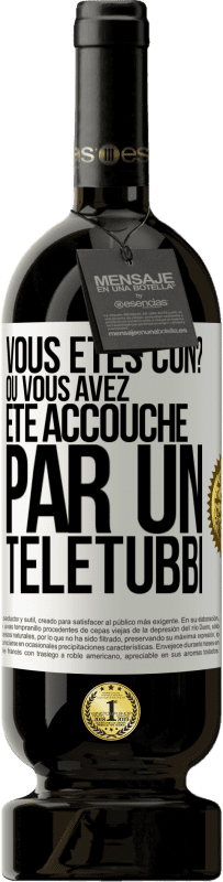 49,95 € Envoi gratuit | Vin rouge Édition Premium MBS® Réserve Vous êtes con? Ou vous avez été accouché par un Télétubbi Étiquette Blanche. Étiquette personnalisable Réserve 12 Mois Récolte 2016 Tempranillo