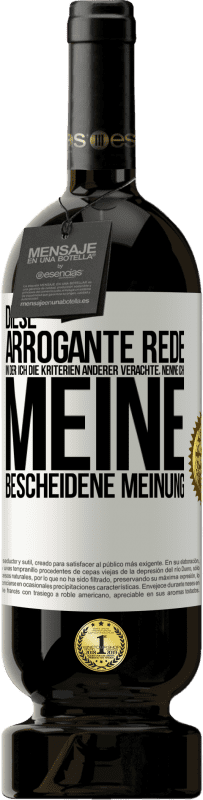 49,95 € | Rotwein Premium Ausgabe MBS® Reserve Diese arrogante Rede, in der ich die Kriterien anderer verachte, nenne ich: meine bescheidene Meinung Weißes Etikett. Anpassbares Etikett Reserve 12 Monate Ernte 2014 Tempranillo