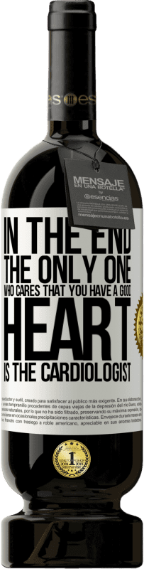 49,95 € | Red Wine Premium Edition MBS® Reserve In the end, the only one who cares that you have a good heart is the cardiologist White Label. Customizable label Reserve 12 Months Harvest 2016 Tempranillo