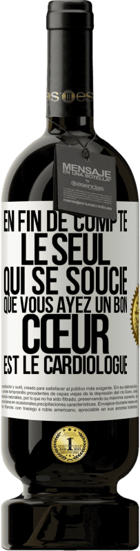 Envoi gratuit | Vin rouge Édition Premium MBS® Réserve En fin de compte, le seul qui se soucie que vous ayez un bon cœur est le cardiologue Étiquette Blanche. Étiquette personnalisable Réserve 12 Mois Récolte 2014 Tempranillo