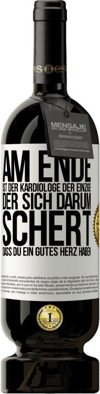 Kostenloser Versand | Rotwein Premium Ausgabe MBS® Reserve Am Ende ist der Kardiologe der einzige, der sich darum schert, dass Du ein gutes Herz haben Weißes Etikett. Anpassbares Etikett Reserve 12 Monate Ernte 2014 Tempranillo