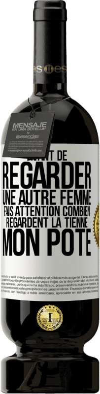 49,95 € Envoi gratuit | Vin rouge Édition Premium MBS® Réserve Avant de regarder une autre femme, fais attention combien regardent la tienne, mon pote Étiquette Blanche. Étiquette personnalisable Réserve 12 Mois Récolte 2016 Tempranillo