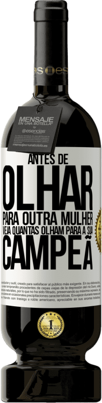 49,95 € Envio grátis | Vinho tinto Edição Premium MBS® Reserva Antes de olhar para outra mulher veja quantas olham para a sua campeã Etiqueta Branca. Etiqueta personalizável Reserva 12 Meses Colheita 2016 Tempranillo