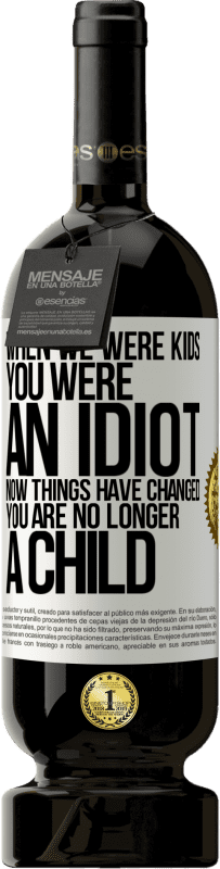 «When we were kids, you were an idiot. Now things have changed. You are no longer a child» Premium Edition MBS® Reserve