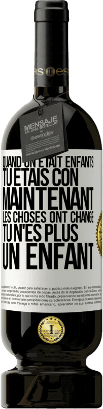 «Quand on était enfants, tu étais con. Maintenant, les choses ont changé. Tu n'es plus un enfant» Édition Premium MBS® Réserve