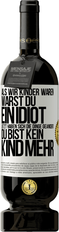 Kostenloser Versand | Rotwein Premium Ausgabe MBS® Reserve Als wir Kinder waren, warst du ein Idiot. Jetzt haben sich die Dinge geändert. Du bist kein Kind mehr Weißes Etikett. Anpassbares Etikett Reserve 12 Monate Ernte 2014 Tempranillo