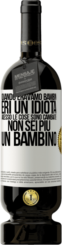 Spedizione Gratuita | Vino rosso Edizione Premium MBS® Riserva Quando eravamo bambini, eri un idiota. Adesso le cose sono cambiate. Non sei più un bambino Etichetta Bianca. Etichetta personalizzabile Riserva 12 Mesi Raccogliere 2014 Tempranillo