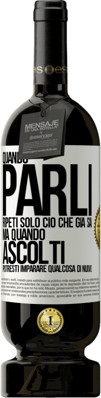 Spedizione Gratuita | Vino rosso Edizione Premium MBS® Riserva Quando parli, ripeti solo ciò che già sai, ma quando ascolti, potresti imparare qualcosa di nuovo Etichetta Bianca. Etichetta personalizzabile Riserva 12 Mesi Raccogliere 2014 Tempranillo