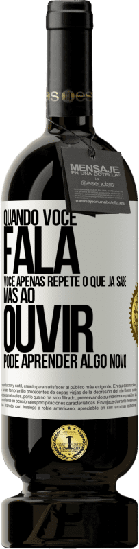 Envio grátis | Vinho tinto Edição Premium MBS® Reserva Quando você fala, você apenas repete o que já sabe, mas ao ouvir, pode aprender algo novo Etiqueta Branca. Etiqueta personalizável Reserva 12 Meses Colheita 2014 Tempranillo