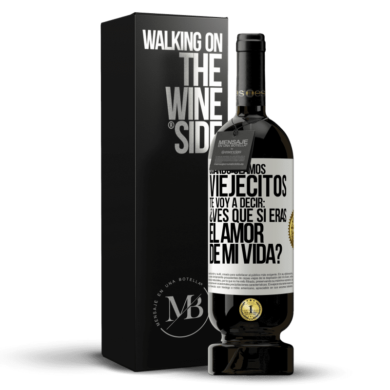 49,95 € Envío gratis | Vino Tinto Edición Premium MBS® Reserva Cuando seamos viejecitos te voy a decir: ¿Ves que sí eras el amor de mi vida? Etiqueta Blanca. Etiqueta personalizable Reserva 12 Meses Cosecha 2014 Tempranillo