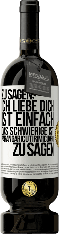 Kostenloser Versand | Rotwein Premium Ausgabe MBS® Reserve Zu sagen, ich liebe dich ist einfach. Das Schwierige ist, Parangaricutirimicuaro zu sagen Weißes Etikett. Anpassbares Etikett Reserve 12 Monate Ernte 2014 Tempranillo