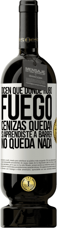 «Dicen que donde hubo fuego, cenizas quedan. Si aprendiste a barrer, no queda nada» Edición Premium MBS® Reserva