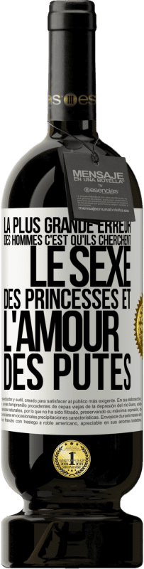 «La plus grande erreur des hommes c'est qu'ils cherchent le sexe des princesses et l'amour des putes» Édition Premium MBS® Réserve