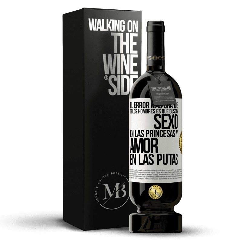 49,95 € Envío gratis | Vino Tinto Edición Premium MBS® Reserva El error más grande de los hombres es que buscan sexo en las princesas y amor en las putas Etiqueta Blanca. Etiqueta personalizable Reserva 12 Meses Cosecha 2014 Tempranillo