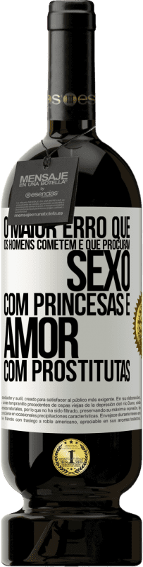 49,95 € Envio grátis | Vinho tinto Edição Premium MBS® Reserva O maior erro que os homens cometem é que procuram sexo com princesas e amor com prostitutas Etiqueta Branca. Etiqueta personalizável Reserva 12 Meses Colheita 2014 Tempranillo