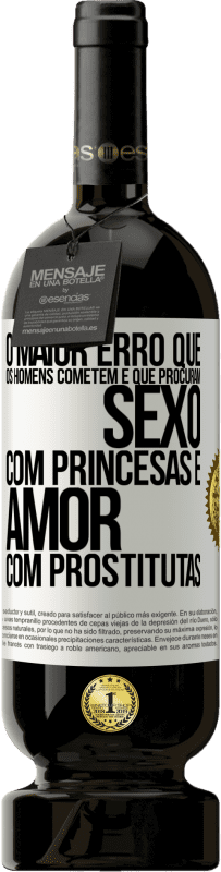 «O maior erro que os homens cometem é que procuram sexo com princesas e amor com prostitutas» Edição Premium MBS® Reserva