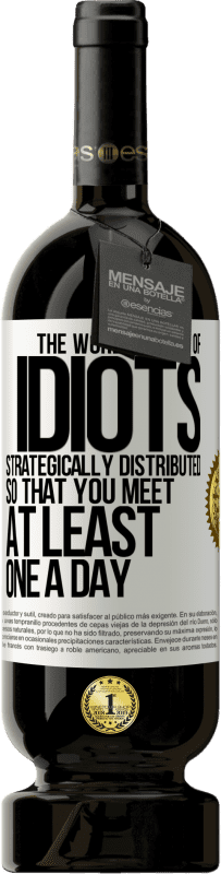 «The world is full of idiots strategically distributed so that you meet at least one a day» Premium Edition MBS® Reserve