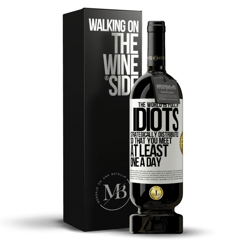 49,95 € Free Shipping | Red Wine Premium Edition MBS® Reserve The world is full of idiots strategically distributed so that you meet at least one a day White Label. Customizable label Reserve 12 Months Harvest 2014 Tempranillo