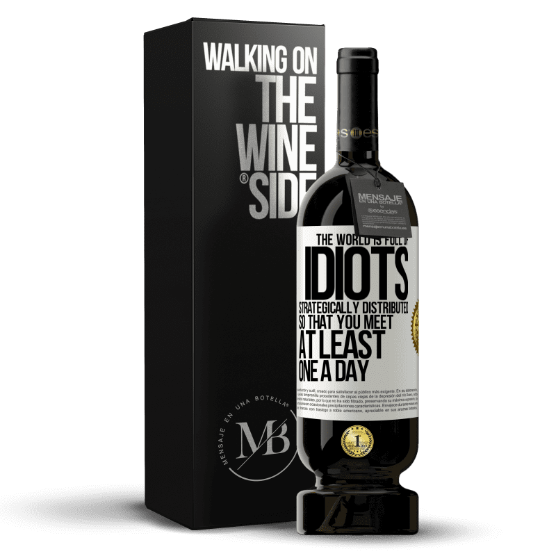 49,95 € Free Shipping | Red Wine Premium Edition MBS® Reserve The world is full of idiots strategically distributed so that you meet at least one a day White Label. Customizable label Reserve 12 Months Harvest 2016 Tempranillo