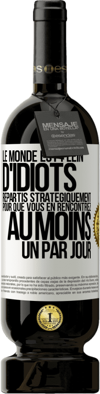 49,95 € Envoi gratuit | Vin rouge Édition Premium MBS® Réserve Le monde est plein d'idiots répartis stratégiquement pour que vous en rencontriez au moins un par jour Étiquette Blanche. Étiquette personnalisable Réserve 12 Mois Récolte 2014 Tempranillo