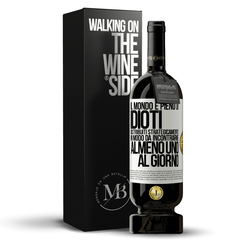 49,95 € Spedizione Gratuita | Vino rosso Edizione Premium MBS® Riserva Il mondo è pieno di idioti distribuiti strategicamente in modo da incontrarne almeno uno al giorno Etichetta Bianca. Etichetta personalizzabile Riserva 12 Mesi Raccogliere 2015 Tempranillo