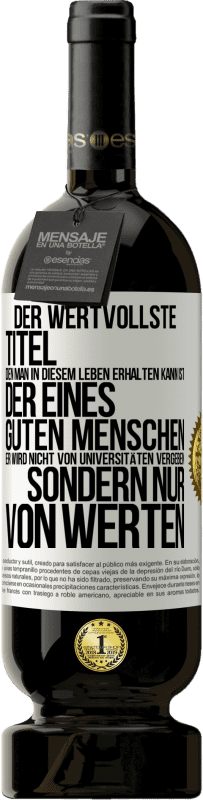 Kostenloser Versand | Rotwein Premium Ausgabe MBS® Reserve Der wertvollste Titel, den man in diesem Leben erhalten kann, ist der eines guten Menschen. Er wird nicht von Universitäten verg Weißes Etikett. Anpassbares Etikett Reserve 12 Monate Ernte 2014 Tempranillo