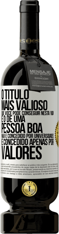 Envio grátis | Vinho tinto Edição Premium MBS® Reserva O título mais valioso que você pode conseguir nesta vida é o de uma pessoa boa, não é concedido por universidades, é Etiqueta Branca. Etiqueta personalizável Reserva 12 Meses Colheita 2014 Tempranillo