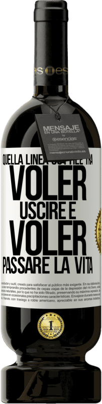 49,95 € | Vino rosso Edizione Premium MBS® Riserva Quella linea sottile tra voler uscire e voler passare la vita Etichetta Bianca. Etichetta personalizzabile Riserva 12 Mesi Raccogliere 2015 Tempranillo