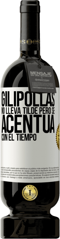 49,95 € Envío gratis | Vino Tinto Edición Premium MBS® Reserva Gilipollas no lleva tilde, pero se acentúa con el tiempo Etiqueta Blanca. Etiqueta personalizable Reserva 12 Meses Cosecha 2016 Tempranillo