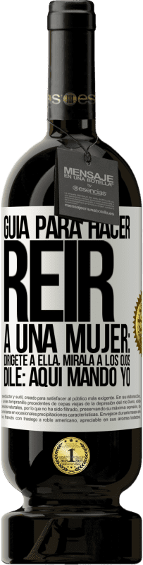 «Guía para hacer reír a una mujer: Dirígete a ella. Mírala a los ojos. Dile: aquí mando yo» Edición Premium MBS® Reserva
