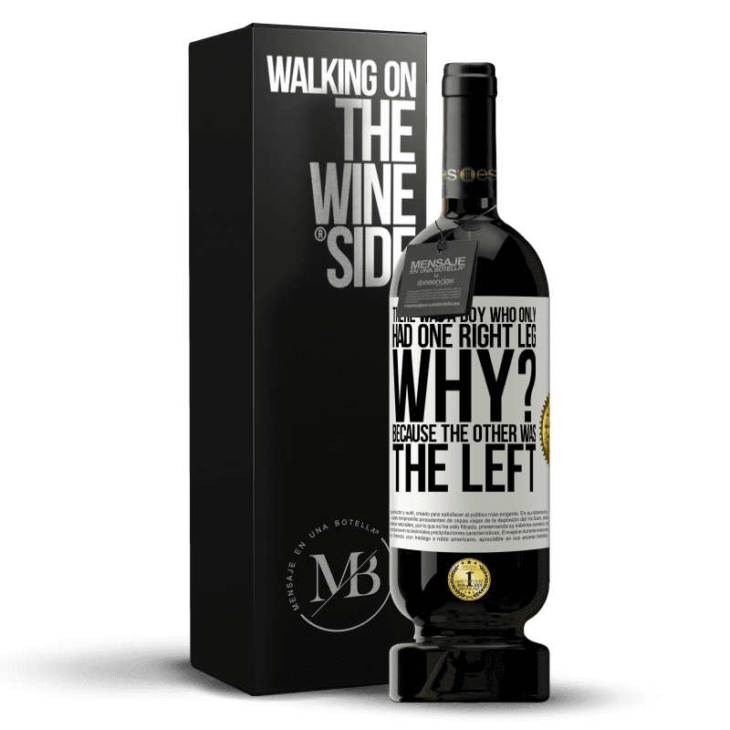 49,95 € Free Shipping | Red Wine Premium Edition MBS® Reserve There was a boy who only had one right leg. Why? Because the other was the left White Label. Customizable label Reserve 12 Months Harvest 2014 Tempranillo