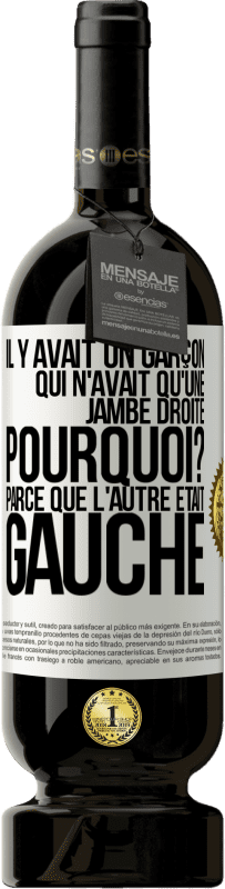 49,95 € | Vin rouge Édition Premium MBS® Réserve Il y avait un garçon qui n'avait qu'une jambe droite. Pourquoi? Parce que l'autre était gauche Étiquette Blanche. Étiquette personnalisable Réserve 12 Mois Récolte 2014 Tempranillo