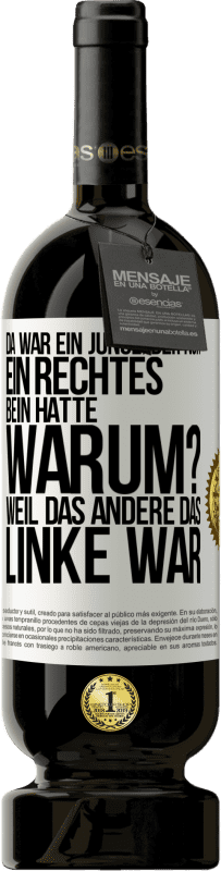 49,95 € | Rotwein Premium Ausgabe MBS® Reserve Da war ein Junge, der nur ein rechtes Bein hatte. Warum? Weil das andere das Linke war Weißes Etikett. Anpassbares Etikett Reserve 12 Monate Ernte 2014 Tempranillo