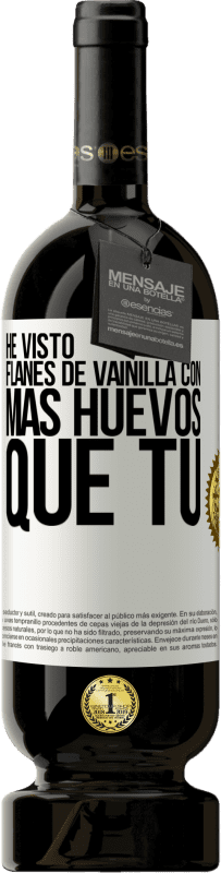 49,95 € | Vino Tinto Edición Premium MBS® Reserva He visto flanes de vainilla con más huevos que tú Etiqueta Blanca. Etiqueta personalizable Reserva 12 Meses Cosecha 2016 Tempranillo