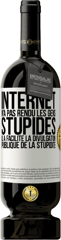 49,95 € | Vin rouge Édition Premium MBS® Réserve Internet n'a pas rendu les gens stupides, il a facilité la divulgation publique de la stupidité Étiquette Blanche. Étiquette personnalisable Réserve 12 Mois Récolte 2015 Tempranillo