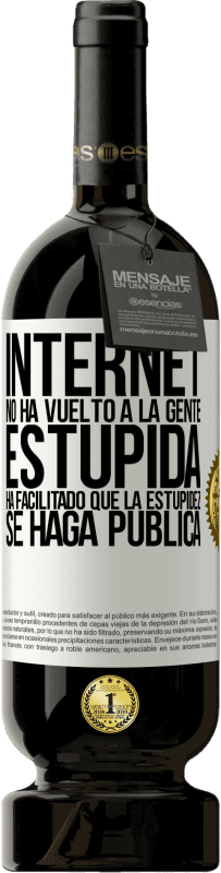 49,95 € | Vino Tinto Edición Premium MBS® Reserva Internet no ha vuelto a la gente estúpida, ha facilitado que la estupidez se haga pública Etiqueta Blanca. Etiqueta personalizable Reserva 12 Meses Cosecha 2016 Tempranillo